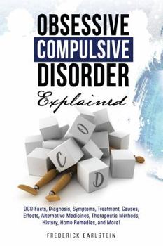 Paperback Obsessive Compulsive Disorder Explained: OCD Facts, Diagnosis, Symptoms, Treatment, Causes, Effects, Alternative Medicines, Therapeutic Methods, Histo Book