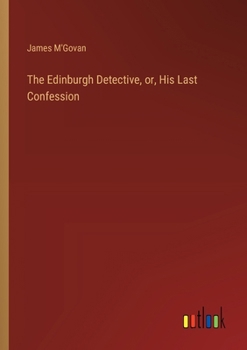 Paperback The Edinburgh Detective, or, His Last Confession Book