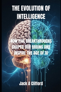 Paperback The Evolution of Intelligence: How Five Breakthroughs Shaped Our Brains and Inspire the Age of AI Book