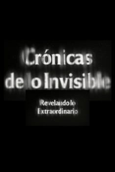 Paperback Crónicas de lo Invisible: Revelando lo Extraordinario [Spanish] Book