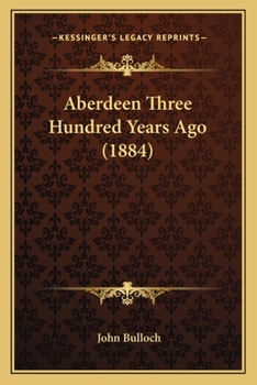 Paperback Aberdeen Three Hundred Years Ago (1884) Book