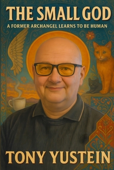 The Small God: A Former Archangel Learns to Be Human