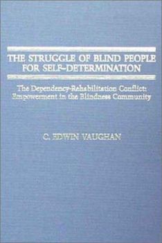 The Struggle of Blind People for Self-Determination: The Dependency-Rehabilitation Conflict : Empowerment in the Blindness Community