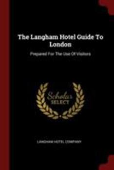Paperback The Langham Hotel Guide To London: Prepared For The Use Of Visitors Book