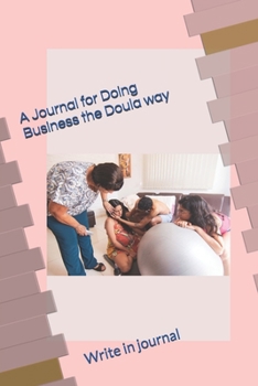 A Journal for Doing Business the Doula way: Plus a Calendar and Journal for the whole year