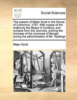 Paperback The Speech of Major Scott in the House of Commons, 1791. with Copies of the Orders by the Board of Controul, and Extracts from the Journals, Proving t Book