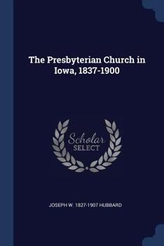 Paperback The Presbyterian Church in Iowa, 1837-1900 Book