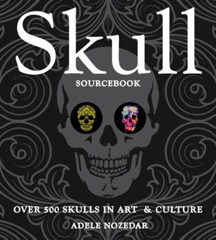 Skull Sourcebook: Over 500 Skulls in Art & Culture