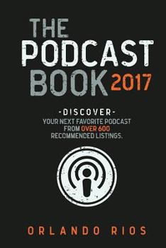 Paperback The Podcast Book 2017: Discover your next favorite podcast from over 600 recommended listings. Book