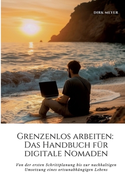 Paperback Grenzenlos arbeiten: Das Handbuch für digitale Nomaden: Von der ersten Schrittplanung bis zur nachhaltigen Umsetzung eines ortsunabhängigen Lebens [German] Book