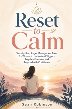 Reset to Calm: Step-by-Step Anger Management Tools for Women to Understand Triggers, Regulate Emotions, and Respond with Confidence