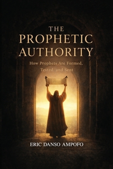 Paperback The Prophetic Authority: How Prophets Are Formed, Tested, and Sent Book