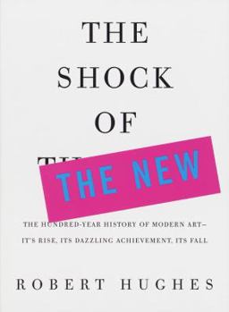 Paperback The Shock of the New: The Hundred-Year History of Modern Art--Its Rise, Its Dazzling Achievement, Its Fall Book