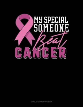 My Special Someone Beat Cancer: Unruled Composition Book