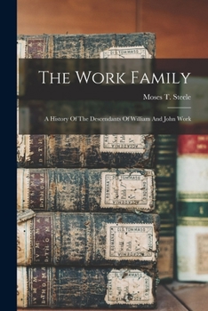 The Work Family: A History Of The Descendants Of William And John Work