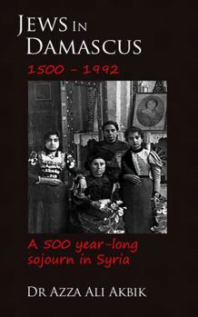 Paperback Jews in Damascus - 1500 - 1992 : A 500 Year-Long Sojourn in Syria Book