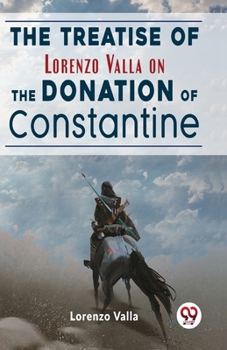 Paperback The Treatise Of Lorenzo Valla On The Donation Of Constantine Book
