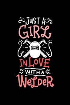Welder Notebook Just A Girl In Love With A Welder: Welder Notebook, Diary and Journal with 120 Pages Great Gift For Welder
