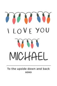 Paperback i love you Michael to the upside down and back Notebook, Valentines Day Anniversary Gift Ideas For Michael Name Gift Idea Notebook: Lined Notebook / J Book