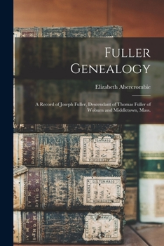 Paperback Fuller Genealogy; a Record of Joseph Fuller, Descendant of Thomas Fuller of Woburn and Middletown, Mass. Book