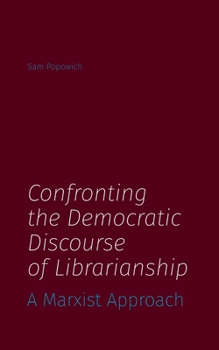 Paperback Confronting the Democratic Discourse of Librarianship: A Marxist Approach Book