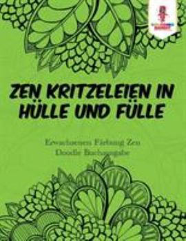 Zen Kritzeleien in H�lle und F�lle: Erwachsenen F�rbung Zen Doodle Buchausgabe