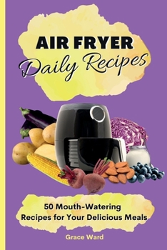 Paperback My Air Fryer Daily Recipes: 50 Mouth-Watering Recipes for Your Delicious Meals Book