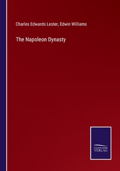The Napoleon Dynasty: Or, The History of the Bonaparte Family. An Entirely New Work