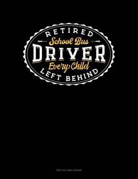 Paperback Retired School Bus Driver Every Child Left Behind: Two Column Ledger Book