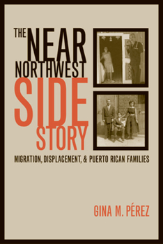 Paperback The Near Northwest Side Story: Migration, Displacement, and Puerto Rican Families Book