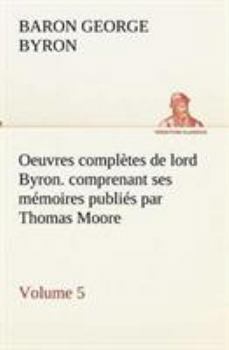 Oeuvres complètes de lord Byron. Volume 5. comprenant ses mémoires publiés par Thomas Moore (French Edition)