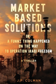 Paperback Market Based Solutions or: A Funny Thing Happened on the Way to Operation Iraqi Freedom Book