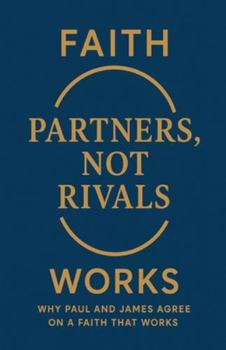 Partners, Not Rivals: Why Paul and James Agree on a Faith That Works (Books of Interest)