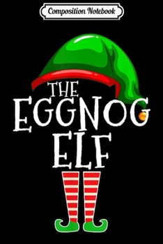Composition Notebook: The Eggnog Elf Group Matching Family Christmas Gift Holiday  Journal/Notebook Blank Lined Ruled 6x9 100 Pages