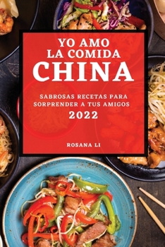 Paperback Yo Amo La Comida China 2022: Sabrosas Recetas Para Sorprender a Tus Amigos [Spanish] Book