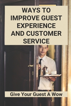 Paperback Ways To Improve Guest Experience And Customer Service: Give Your Guest A Wow Book