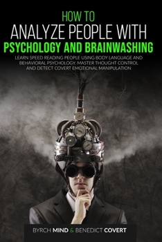 Paperback How to Analyze People with Psychology and Brainwashing: Learn Speed Reading People Using Body Language and Behavioral Psychology. Master Thought Contr Book
