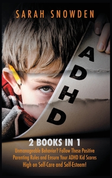 Hardcover ADHD: 2 Books in 1: Unmanageable Behavior? Follow These Positive Parenting Rules and Ensure Your ADHD Kid Scores High on Sel Book