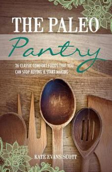 Paperback The Paleo Pantry: 26 Classic Comfort Foods That You Can Stop Buying And Start Making Book