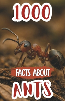 1000 Awesome Facts About Ants: Mind-Blowing Discoveries, Cool Trivia, and Fascinating Insights About Ant Colonies, Super Strength, Communication, and Survival Secrets