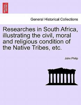 Paperback Researches in South Africa, Illustrating the Civil, Moral and Religious Condition of the Native Tribes, Vol. I Book