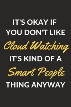 It's Okay If You Don't Like Cloud Watching It's Kind Of A Smart People Thing Anyway: A Cloud Watching Journal Notebook to Write Down Things, Take ... or Keep Track of Habits (6" x 9" - 120 Pages)