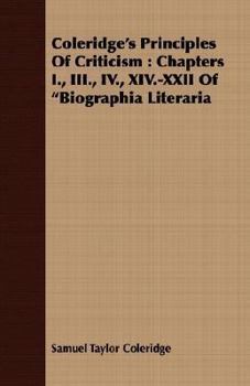 Paperback Coleridge's Principles of Criticism: Chapters I., III., IV., XIV.-XXII of Biographia Literaria Book