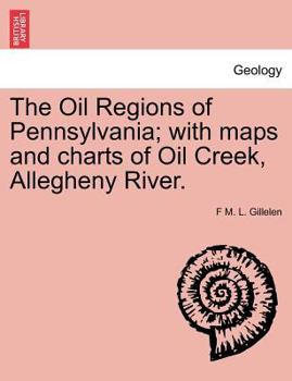 The Oil Regions of Pennsylvania: With Maps and Charts of Oil Creek, Allegheny River, Etc (Classic Reprint)