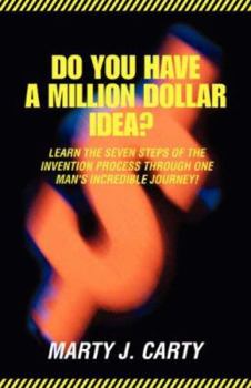 Paperback Do You Have A Million Dollar Idea?: Learn the Seven Steps of the Invention Process through One Man's Incredible Journey! Book