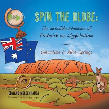 Paperback Spin the Globe: The Incredible Adventures of Frederick Von Wigglebottom: Dreamtime in Alice Springs Book