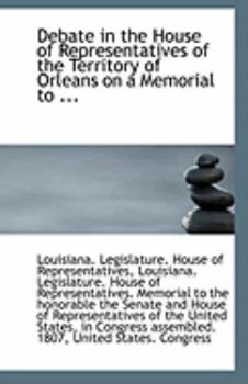 Paperback Debate in the House of Representatives of the Territory of Orleans on a Memorial to ... Book