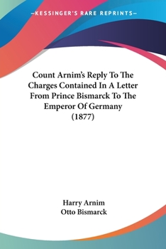 Paperback Count Arnim's Reply To The Charges Contained In A Letter From Prince Bismarck To The Emperor Of Germany (1877) Book