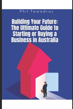 Paperback Building Your Future: The Ultimate Guide to Starting or Buying a Business in Australia Book