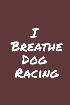 I Breathe Dog Racing: Blank Lined Notebook